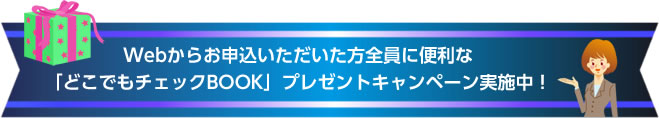 Webからお申込いただいた方全員に便利な「どこでもチェックBOOK」プレゼントキャンペーン実施中!
